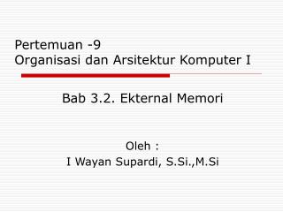 Bab 3.2. Ekternal Memori Oleh : I Wayan Supardi, S.Si.,M.Si