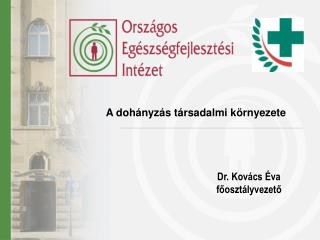 A dohányzás társadalmi környezete 				Dr. Kovács Éva 				főosztályvezető