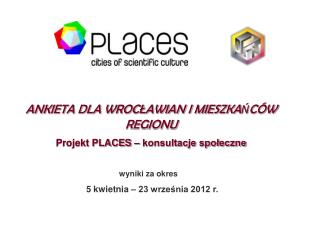 ANKIETA DLA WROCŁAWIAN I MIESZKAŃCÓW REGIONU Projekt PLACES – konsultacje społeczne