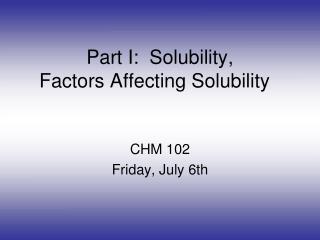 Part I: Solubility, Factors Affecting Solubility  