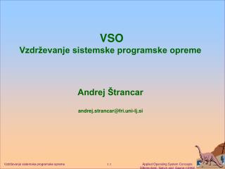 VSO Vzdrževanje sistemske programske opreme Andrej Štrancar andrej.strancar@fri.uni-lj.si