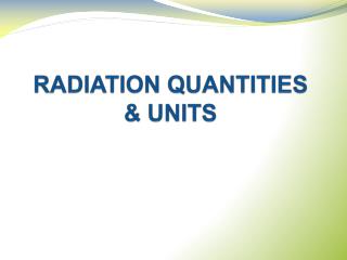 RADIATION QUANTITIES &amp; UNITS