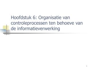 Hoofdstuk 6: Organisatie van controleprocessen ten behoeve van de informatieverwerking