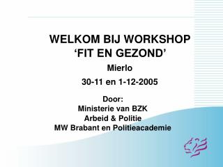 WELKOM BIJ WORKSHOP ‘FIT EN GEZOND’ Mierlo 30-11 en 1-12-2005