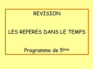 REVISION LES REPERES DANS LE TEMPS Programme de 5 ème