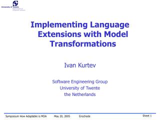 Implementing Language Extensions with Model Transformations Ivan Kurtev Software Engineering Group