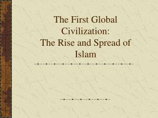 The First Global Civilization: The Rise and Spread of Islam