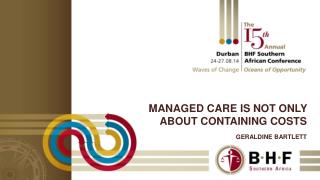 Managed Care is not only about containing costs Geraldine Bartlett