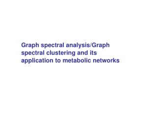 Graph spectral analysis/Graph spectral clustering and its application to metabolic networks