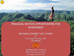 FINANCIAL SECTOR: OPPORTUNITIES FOR INVESTMENT KENYANS CONNECT 2012 EVENT BY Prof. Njuguna Ndung u, CBS GOVERNOR CE