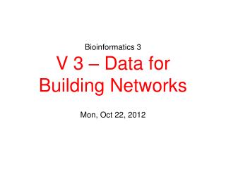 Bioinformatics 3 V 3 – Data for Building Networks
