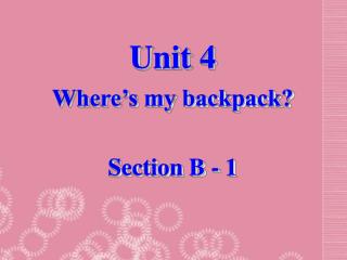 Unit 4 Where’s my backpack? Section B - 1