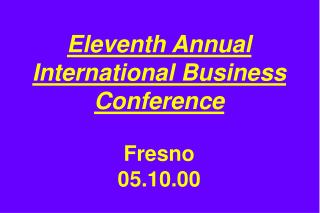 Eleventh Annual International Business Conference Fresno 05.10.00