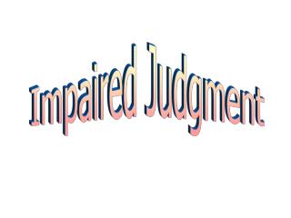 Impaired Judgment