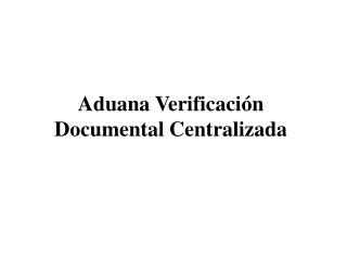 Aduana Verificación Documental Centralizada