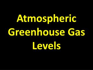 Atmospheric Greenhouse Gas Levels