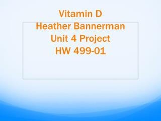 Vitamin D Heather Bannerman Unit 4 Project HW 499-01