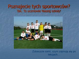 Poznajecie tych sportowców? Tak. To uczniowie Naszej szkoły!