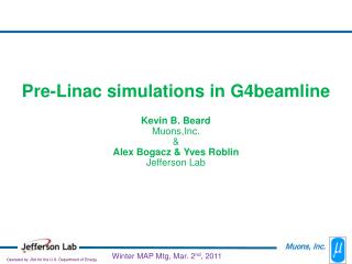 Pre- Linac simulations in G4beamline Kevin B. Beard Muons,Inc . &amp; Alex Bogacz &amp; Yves Roblin