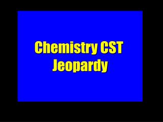 Chemistry CST Jeopardy