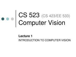 CS 523 ( CS 423/EE 533) Computer Vision