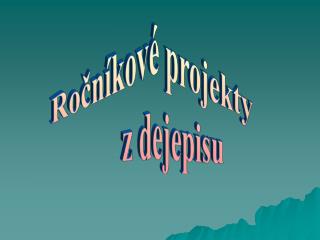 Ročníkové projekty z dejepisu