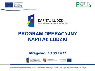 PROGRAM OPERACYJNY KAPITAŁ LUDZKI Mrągowo , 18.03.2011