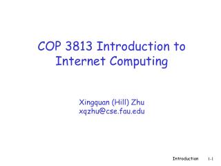 COP 3813 Introduction to Internet Computing Xingquan (Hill) Zhu xqzhu@cse.fau