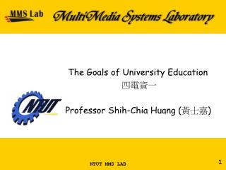The Goals of University Education 四電資一 Professor Shih-Chia Huang ( 黃士嘉 )