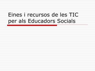 Eines i recursos de les TIC per als Educadors Socials