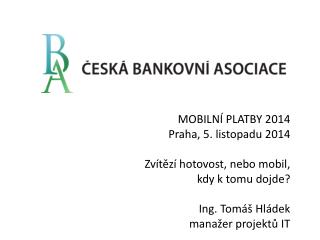 MOBILNÍ PLATBY 2014 Praha, 5. listopadu 2014 Zvítězí hotovost, nebo mobil, kdy k tomu dojde?