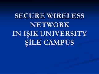 SECURE WIRELESS NETWORK IN IŞIK UNIVERSITY ŞİLE CAMPUS