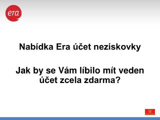 Nabídka Era účet neziskovky Jak by se Vám líbilo mít veden účet zcela zdarma?