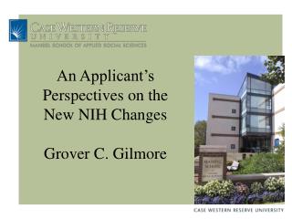 An Applicant’s Perspectives on the New NIH Changes Grover C. Gilmore