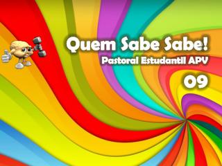 Quem Sabe Sabe ! Pastoral Estudantil APV 09