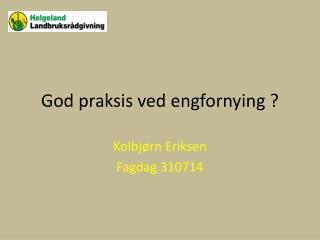 God praksis ved engfornying ?