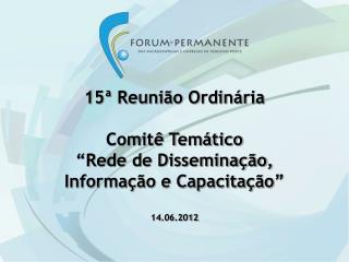 15ª Reunião Ordinária Comitê Temático “Rede de Disseminação, Informação e Capacitação”