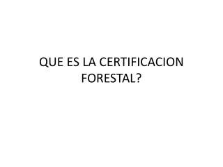 QUE ES LA CERTIFICACION FORESTAL?