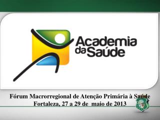 Fórum Macrorregional de Atenção Primária à Saúde Fortaleza, 27 a 29 de maio de 2013