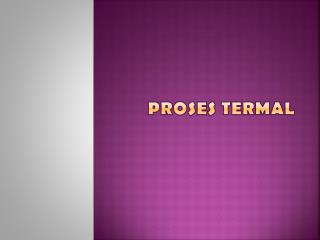 PROSES TERMAL