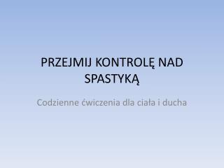 PRZEJMIJ KONTROLĘ NAD SPASTYKĄ