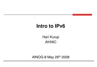 Intro to IPv6 Hari Kurup AfriNIC AfNOG-8 May 26 th 2008