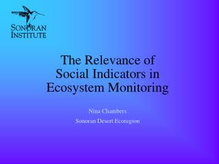 The Relevance of Social Indicators in Ecosystem Monitoring Nina Chambers Sonoran Desert Ecoregion