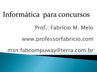 Prof.: Fabrício M. Melo professorfabricio msn:fabcompuway@terra.br