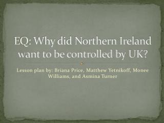 EQ: Why did Northern Ireland want to be controlled by UK?
