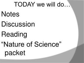 TODAY we will do… Notes Discussion Reading “Nature of Science” packet