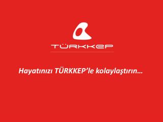 Hayatınızı TÜRKKEP’le kolaylaştırın…