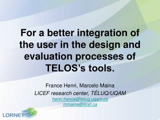 For a better integration of the user in the design and evaluation processes of TELOS’s tools.