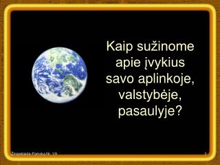 Kaip sužinome apie įvykius savo aplinkoje, valstybėje, pasaulyje?