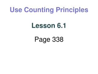 Use Counting Principles Lesson 6.1 Page 338